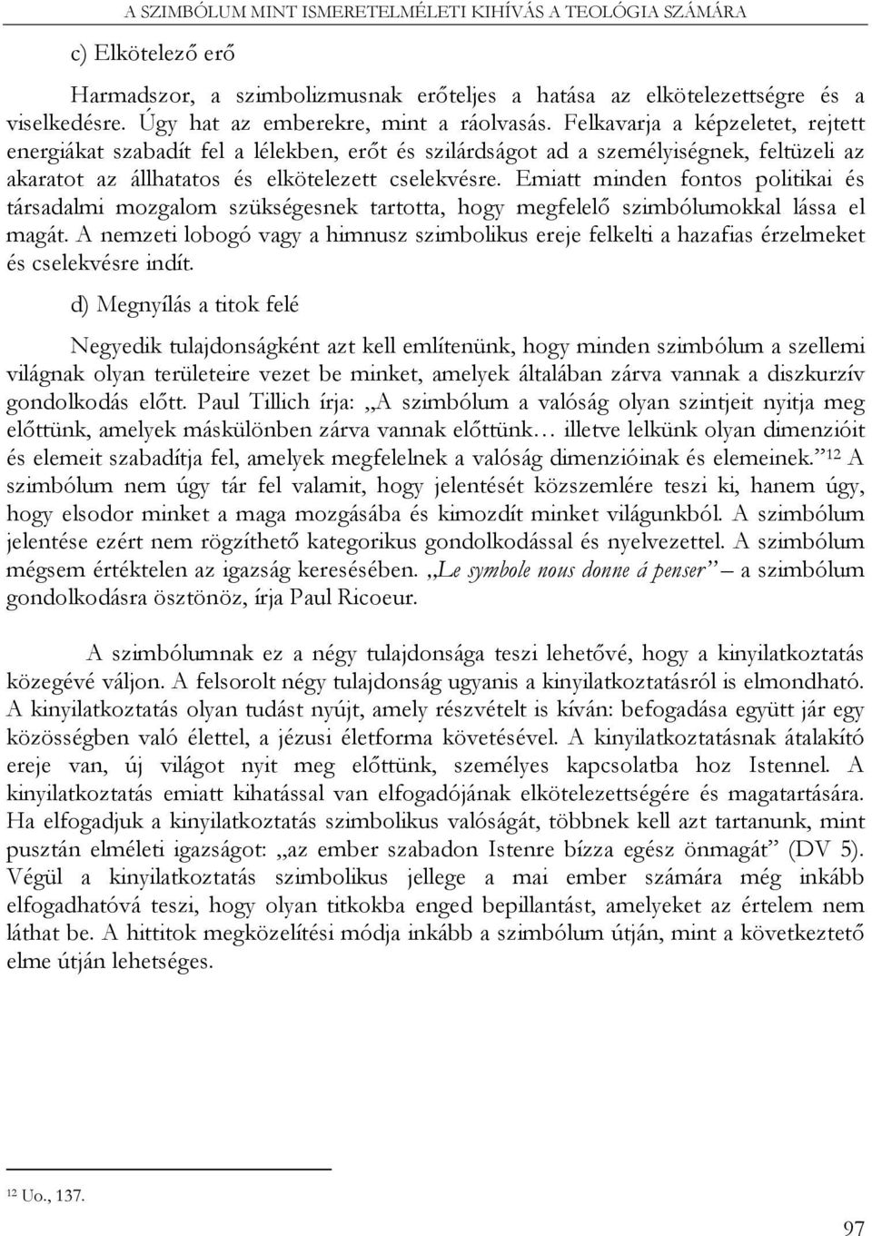 Felkavarja a képzeletet, rejtett energiákat szabadít fel a lélekben, erőt és szilárdságot ad a személyiségnek, feltüzeli az akaratot az állhatatos és elkötelezett cselekvésre.