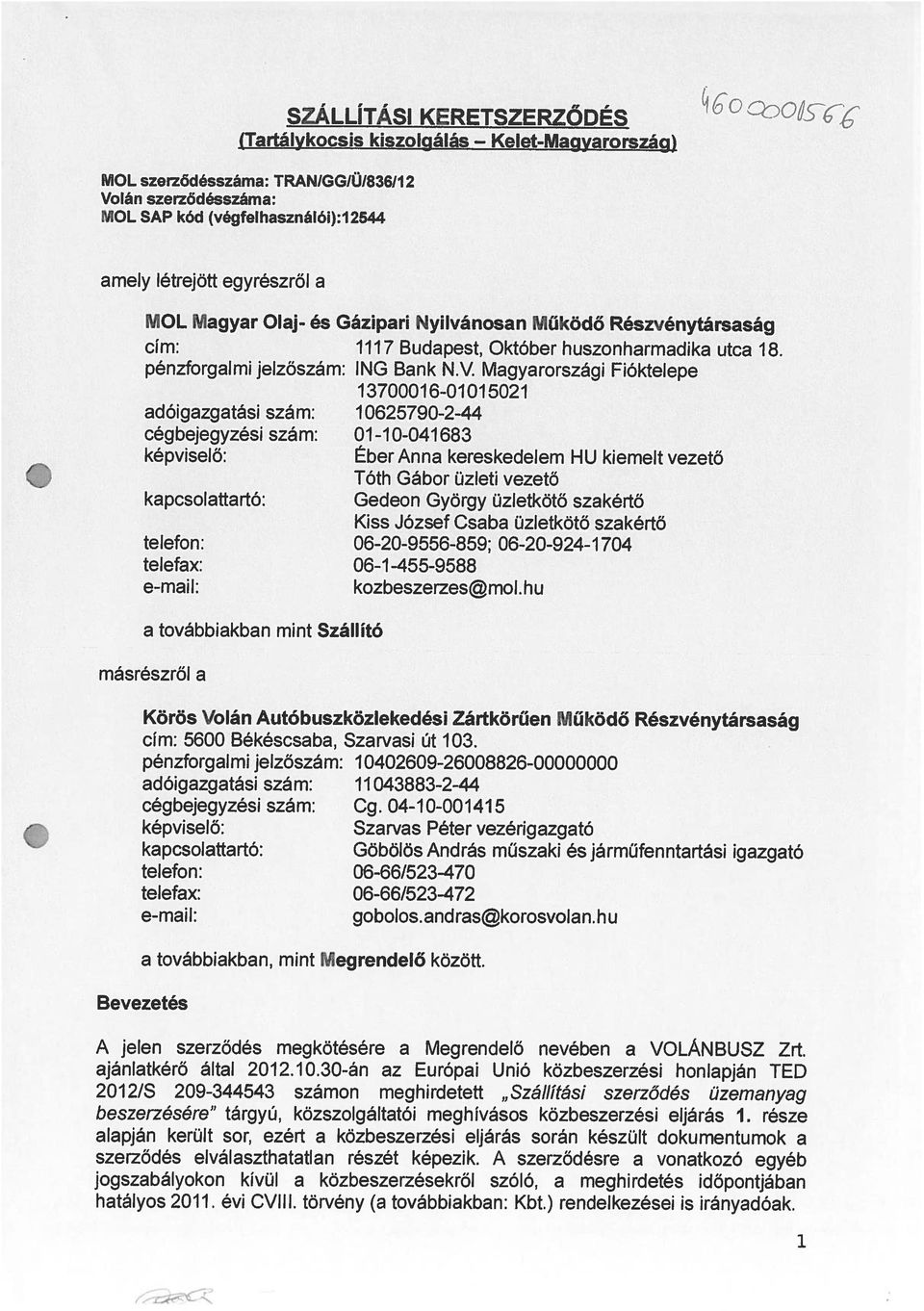 Magyarországi Fióktelepe 13700016-01015021 képviselő: Eber Anna kereskedelem HU kiemelt vezető Tóth Gábor üzleti vezető kapcsolattartó: Gedeon György üzletkötő szakértő Kiss József Csaba üzletkötő