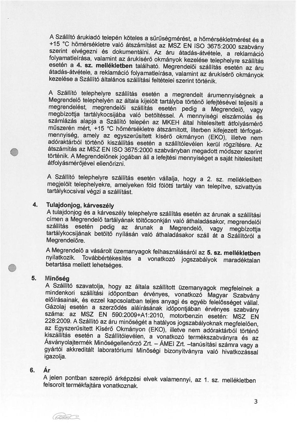 Megrendelői szállítás esetén az áru folyamatleírása, valamint az árukísérő okmányok kezelése telephelyre szállítás Ó 3 felsorolt termékfajtára vonatkoznak.