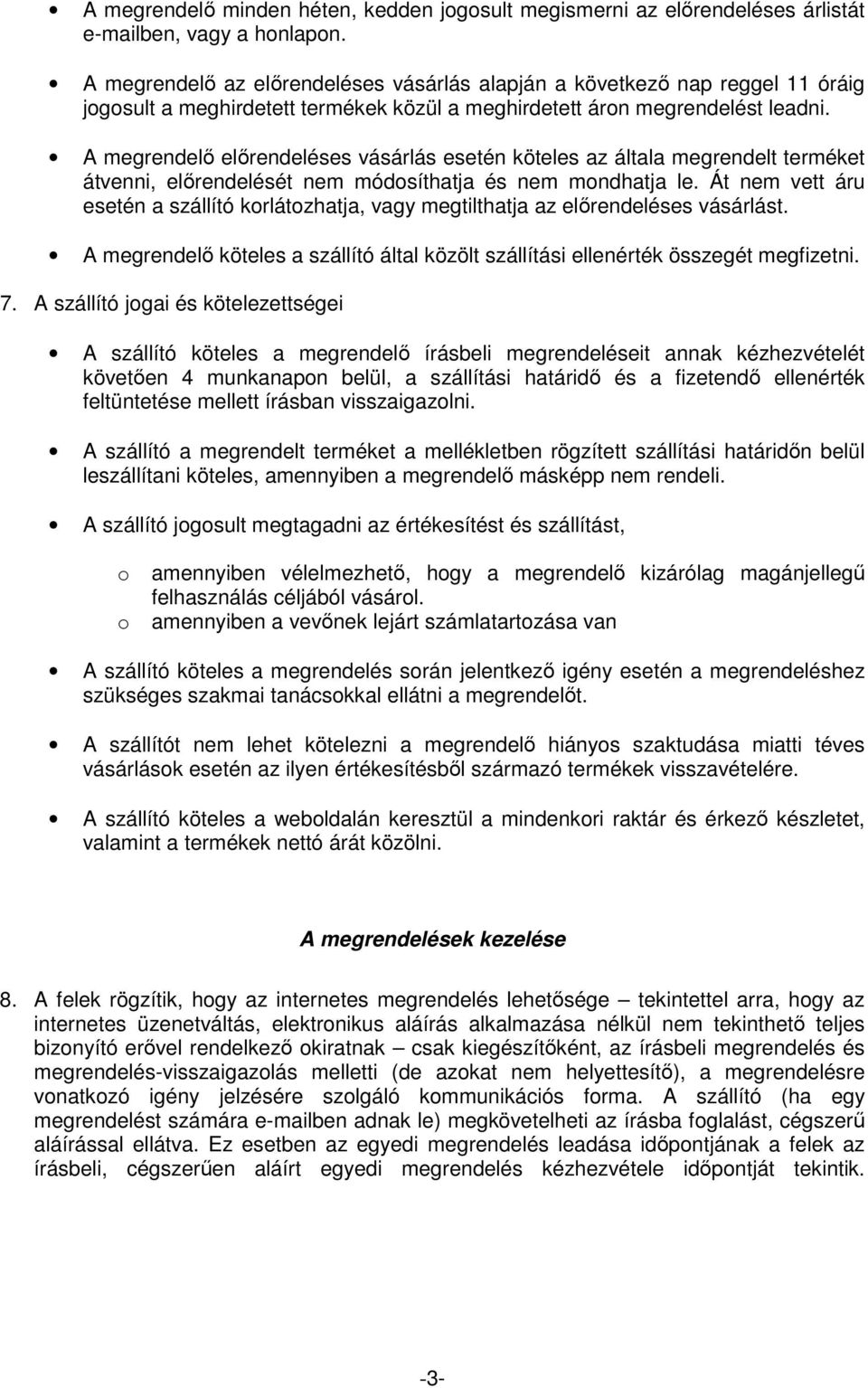 A megrendelő előrendeléses vásárlás esetén köteles az általa megrendelt terméket átvenni, előrendelését nem módosíthatja és nem mondhatja le.