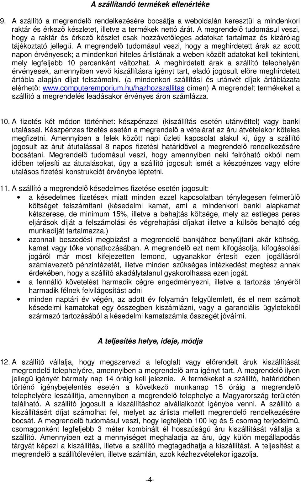 A megrendelő tudomásul veszi, hogy a meghirdetett árak az adott napon érvényesek; a mindenkori hiteles árlistának a weben közölt adatokat kell tekinteni, mely legfeljebb 10 percenként változhat.