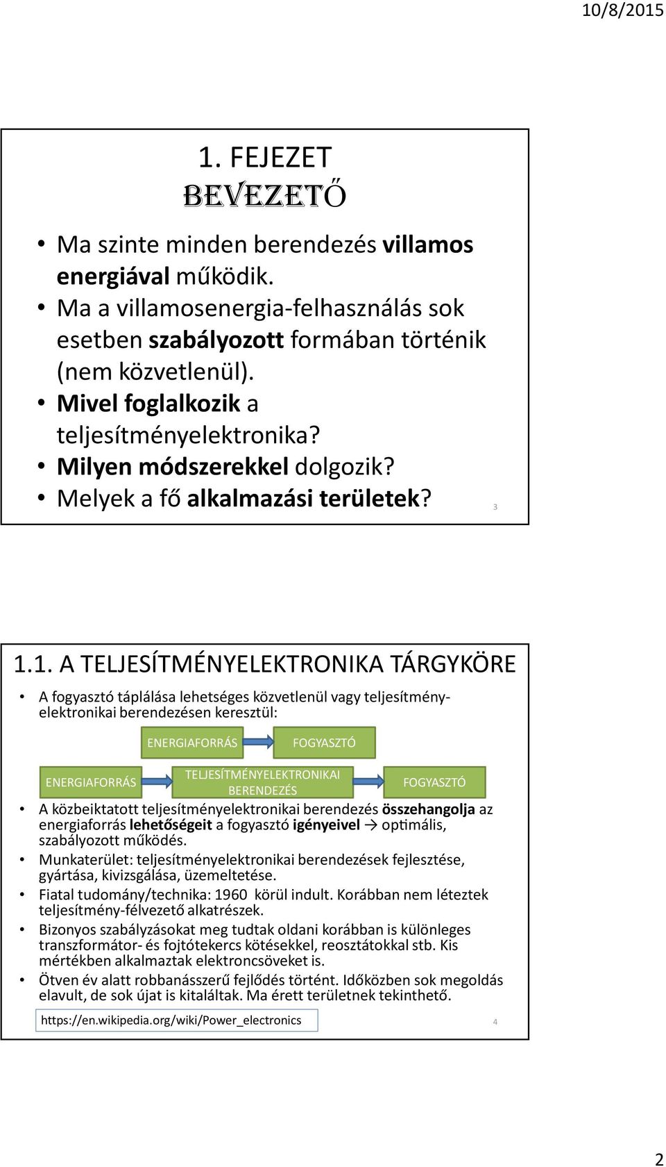 1. A TELJESÍTMÉNYELEKTRONIKA TÁRGYKÖRE A fogyasztó táplálása lehetséges közvetlenül vagy teljesítményelektronikai berendezésen keresztül: ENERGIAFORRÁS FOGYASZTÓ ENERGIAFORRÁS