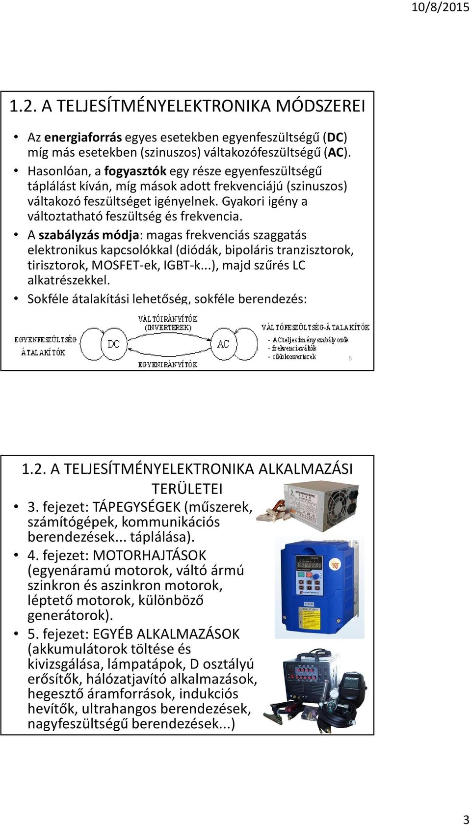 A szabályzás módja: magas frekvenciás szaggatás elektronikus kapcsolókkal (diódák, bipoláris tranzisztorok, tirisztorok, MOSFET-ek, IGBT-k...), majd szûrés LC alkatrészekkel.