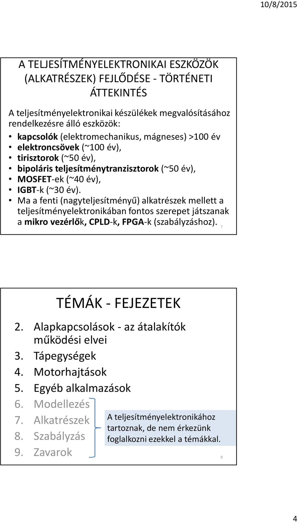 Ma a fenti (nagyteljesítményû) alkatrészek mellett a teljesítményelektronikában fontos szerepet játszanak a mikro vezérlõk, CPLD-k, FPGA-k (szabályzáshoz). 7 TÉMÁK - FEJEZETEK 2.