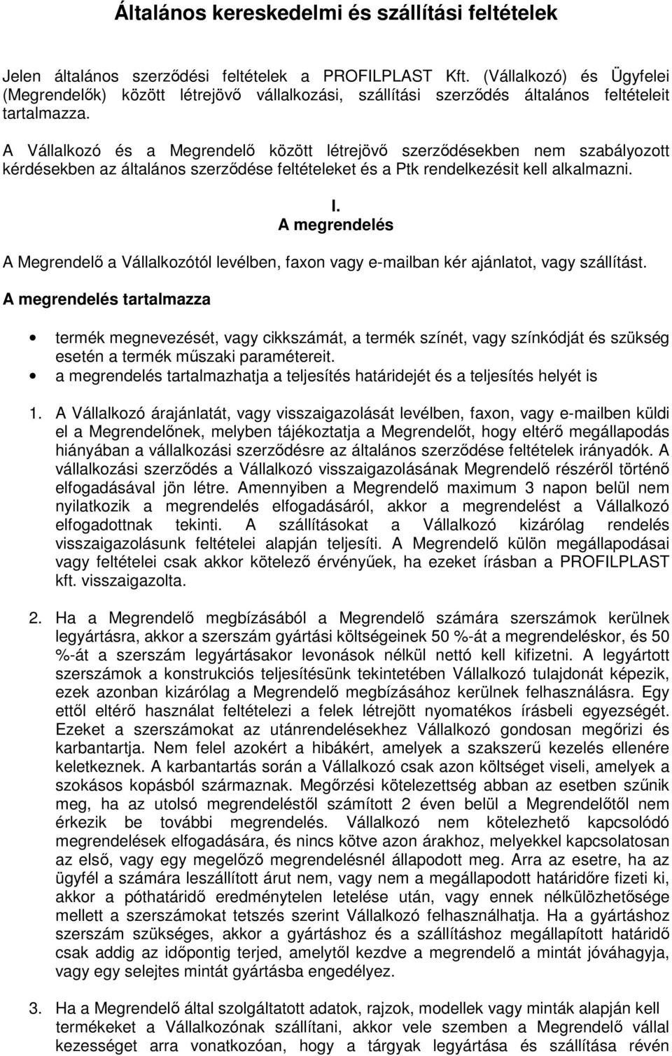 A Vállalkozó és a Megrendelő között létrejövő szerződésekben nem szabályozott kérdésekben az általános szerződése feltételeket és a Ptk rendelkezésit kell alkalmazni. I.