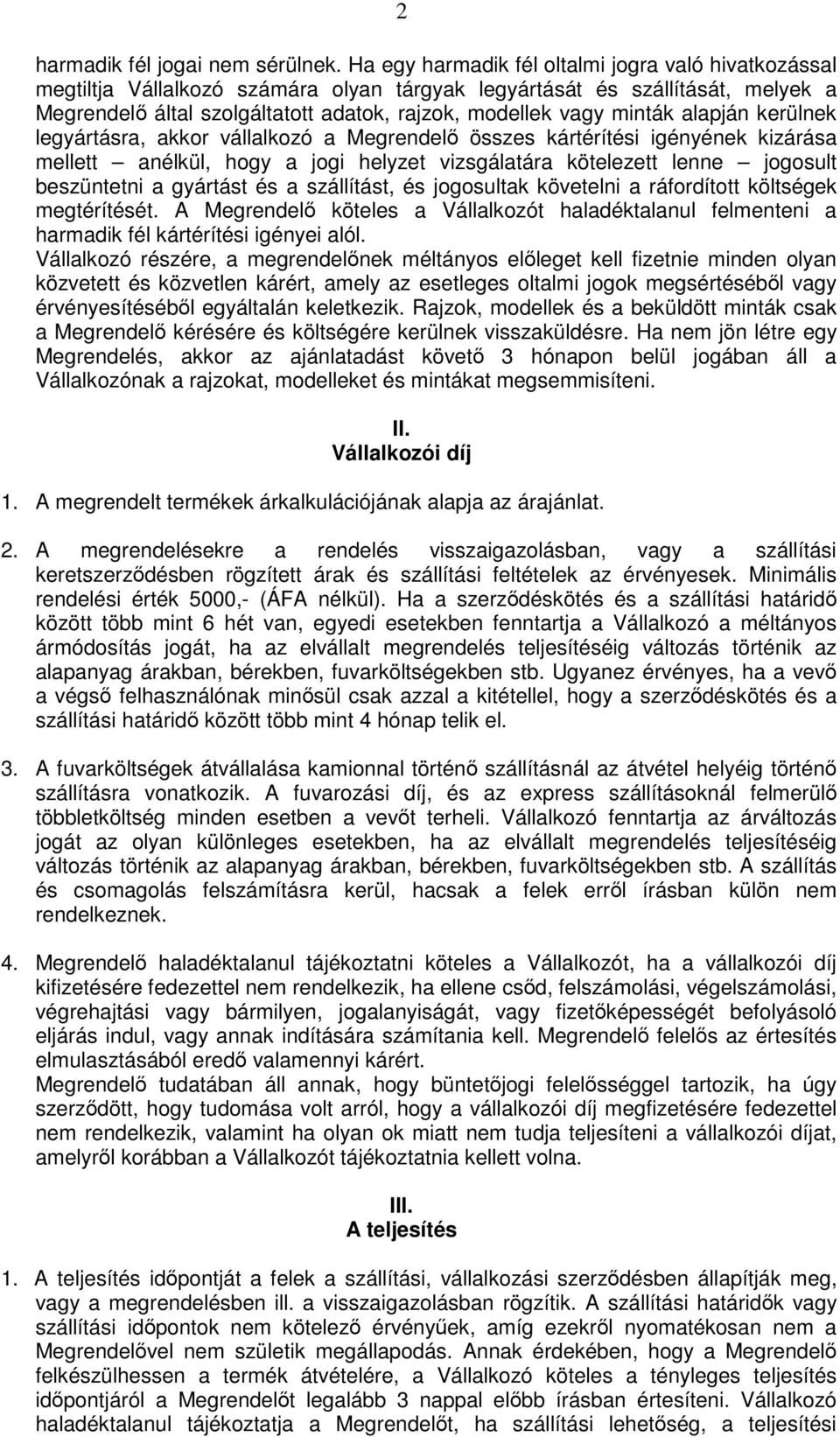 minták alapján kerülnek legyártásra, akkor vállalkozó a Megrendelő összes kártérítési igényének kizárása mellett anélkül, hogy a jogi helyzet vizsgálatára kötelezett lenne jogosult beszüntetni a