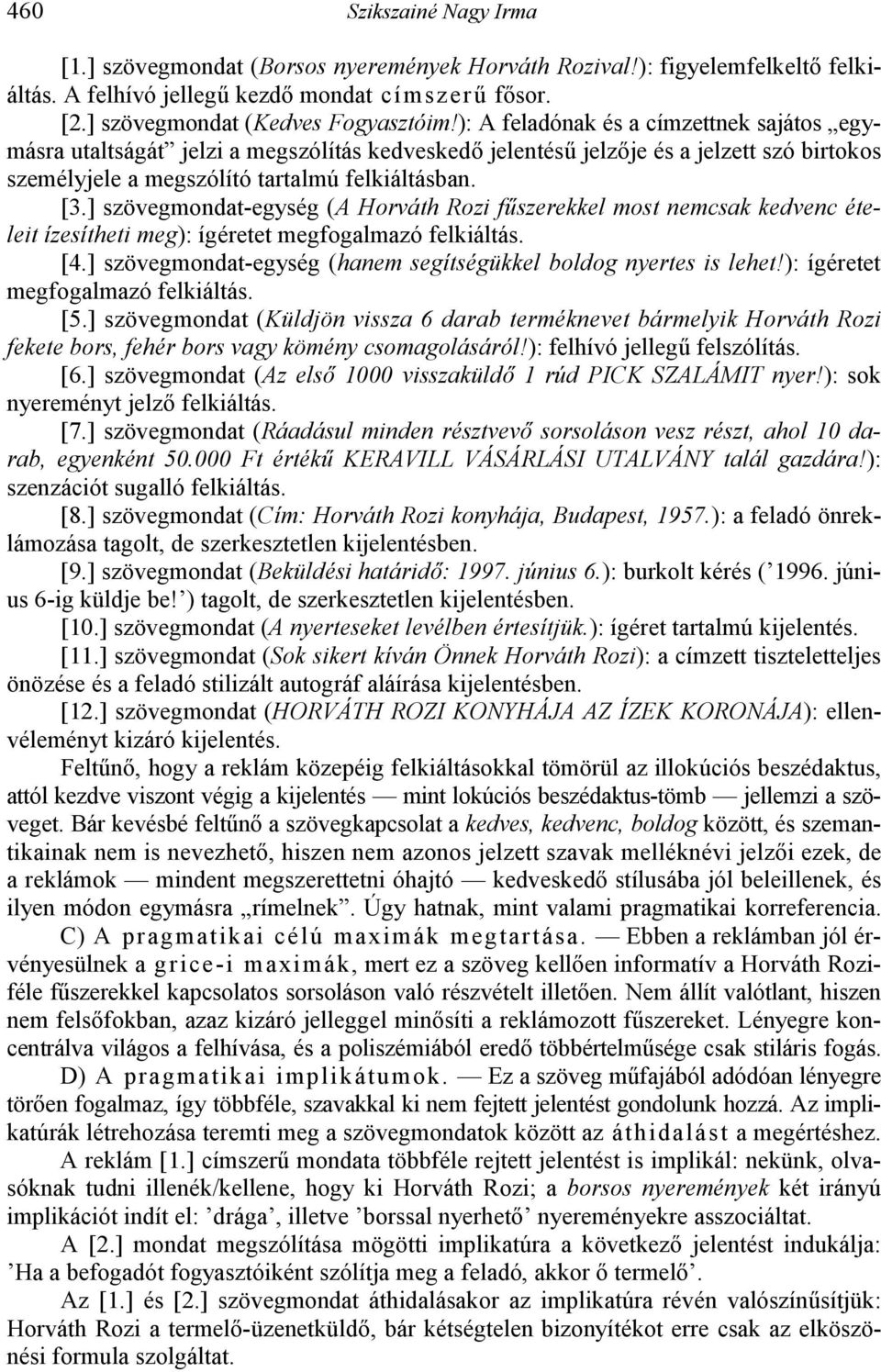 ] szövegmondat-egység (A Horváth Rozi f4szerekkel most nemcsak kedvenc ételeit ízesítheti meg): ígéretet megfogalmazó felkiáltás. [4.] szövegmondat-egység (hanem segítségükkel boldog nyertes is lehet!