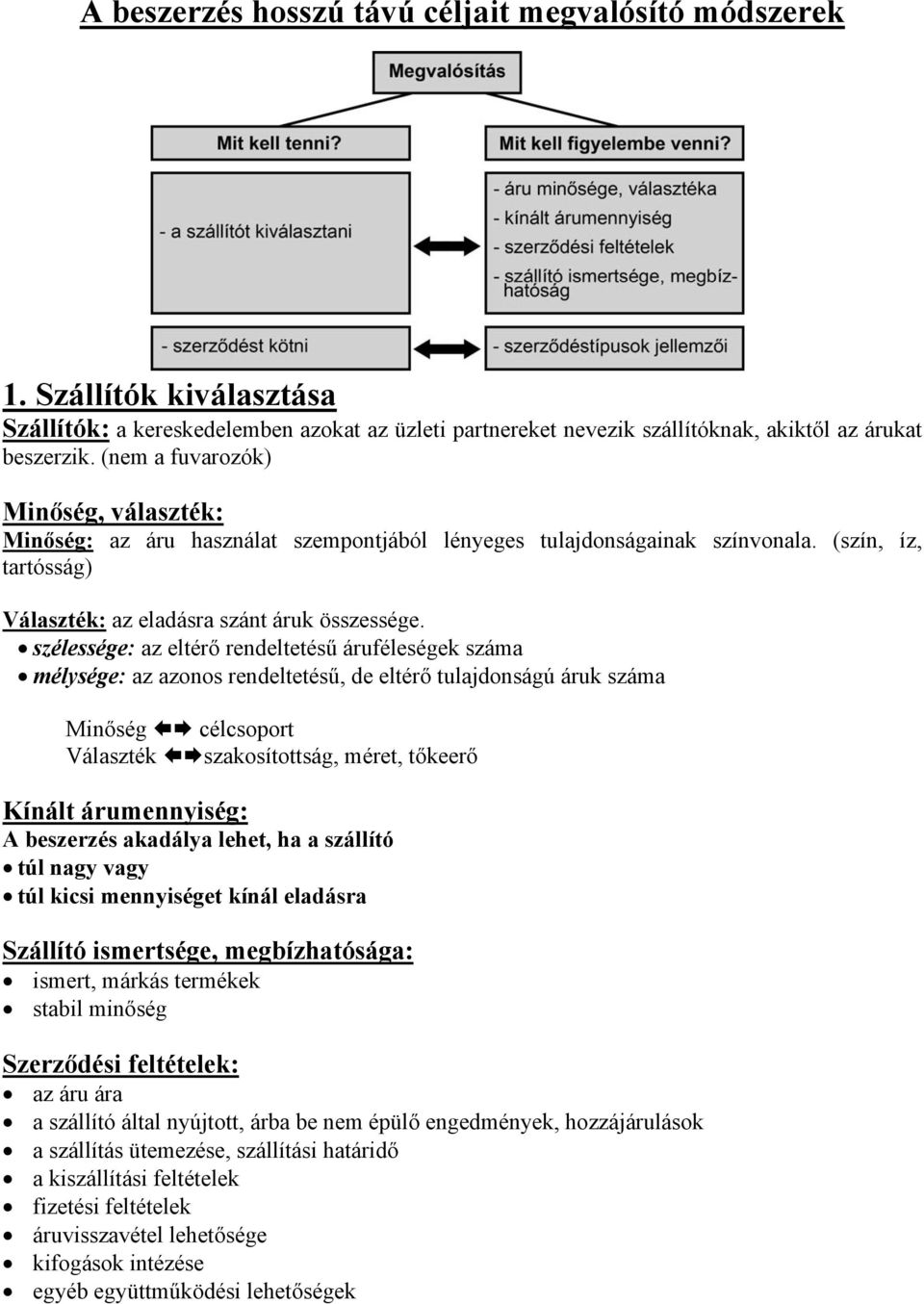 szélessége: az eltérő rendeltetésű áruféleségek száma mélysége: az azonos rendeltetésű, de eltérő tulajdonságú áruk száma Minőség célcsoport Választék szakosítottság, méret, tőkeerő Kínált