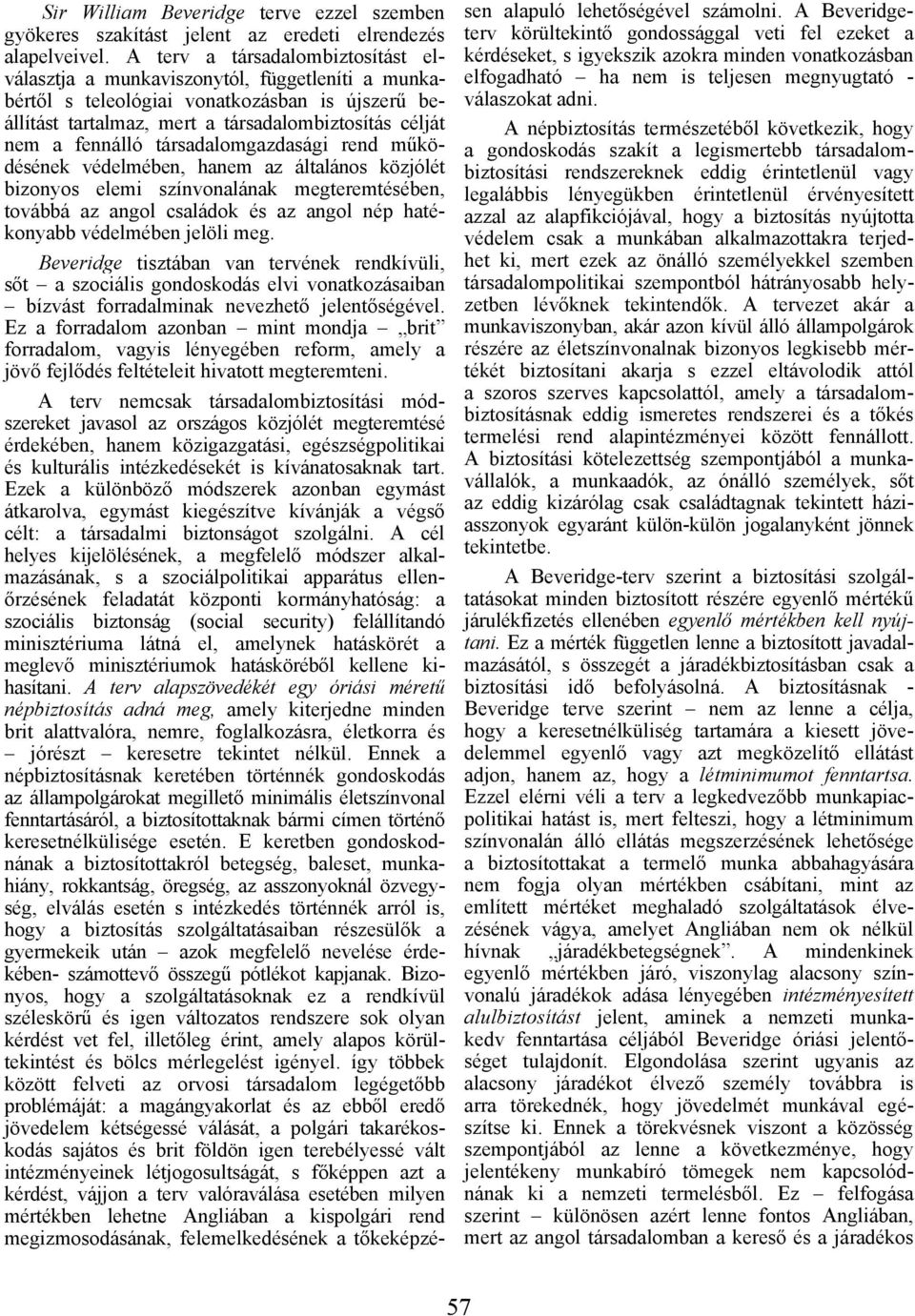 társadalomgazdasági rend működésének védelmében, hanem az általános közjólét bizonyos elemi színvonalának megteremtésében, továbbá az angol családok és az angol nép hatékonyabb védelmében jelöli meg.