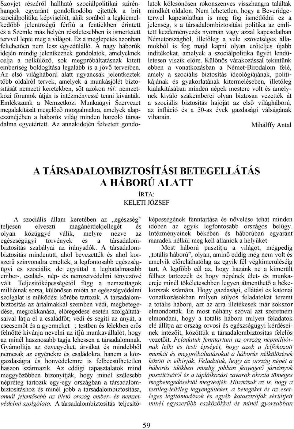 A nagy háborúk idején mindig jelentkeznek gondolatok, amelyeknek célja a nélkülöző, sok megpróbáltatásnak kitett emberiség boldogítása legalább is a jövő terveiben.