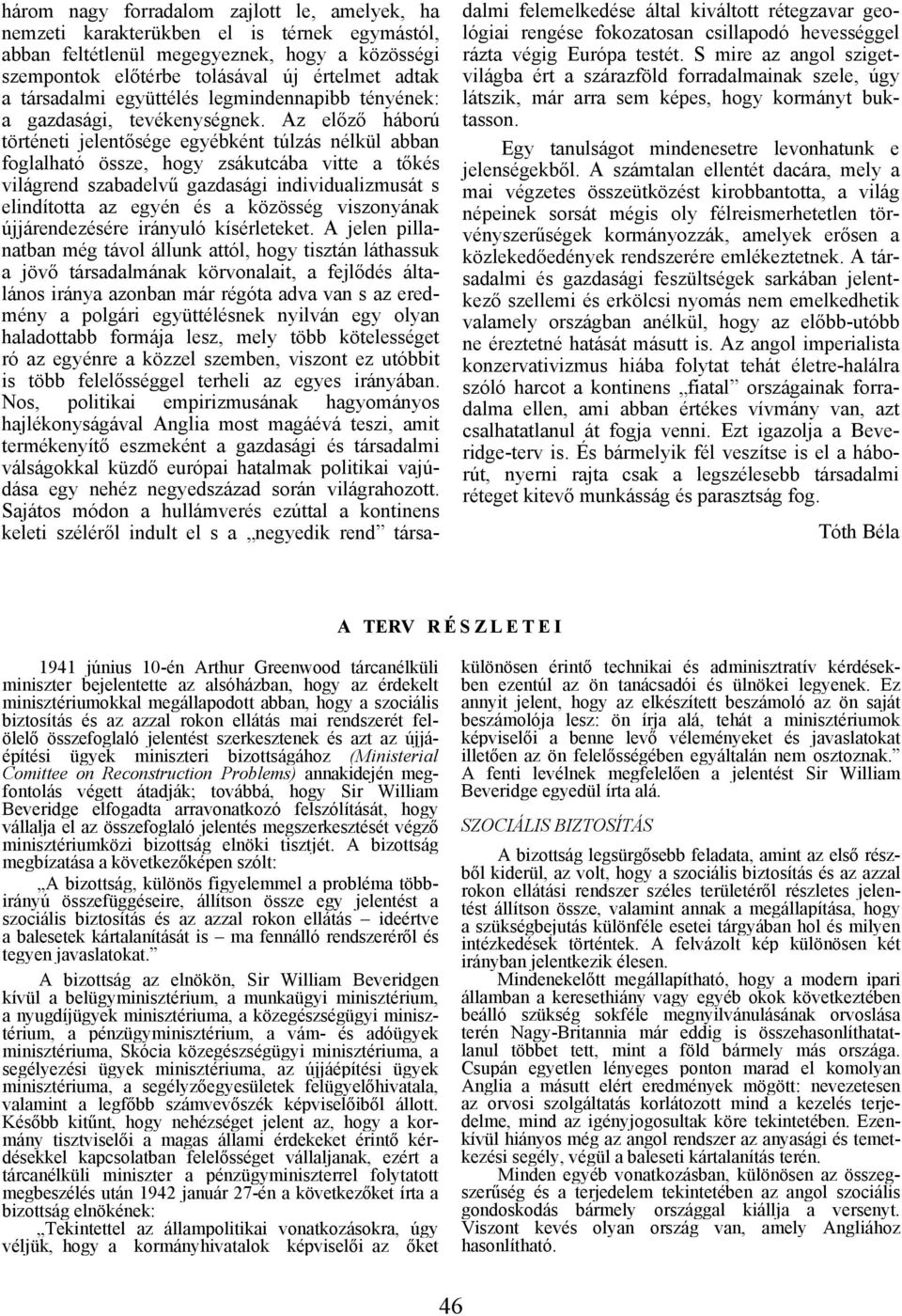 Az előző háború történeti jelentősége egyébként túlzás nélkül abban foglalható össze, hogy zsákutcába vitte a tőkés világrend szabadelvű gazdasági individualizmusát s elindította az egyén és a