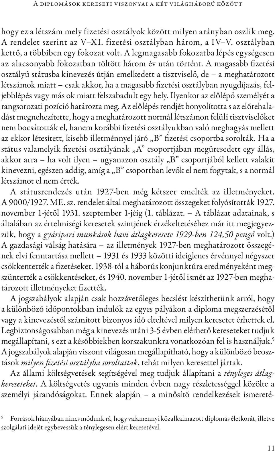 A magasabb fizetési osztályú státusba kinevezés útján emelkedett a tisztviselő, de a meghatározott létszámok miatt csak akkor, ha a magasabb fizetési osztályban nyugdíjazás, feljebblépés vagy más ok