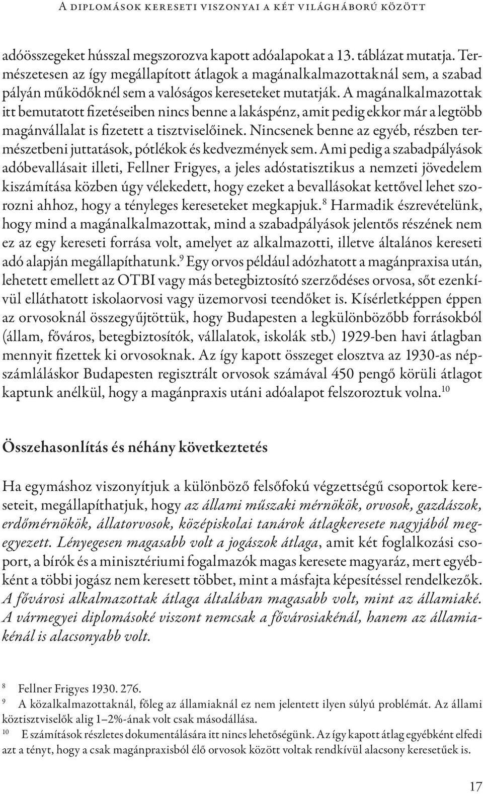 A magánalkalmazottak itt bemutatott fizetéseiben nincs benne a lakáspénz, amit pedig ekkor már a legtöbb magánvállalat is fizetett a tisztviselőinek.