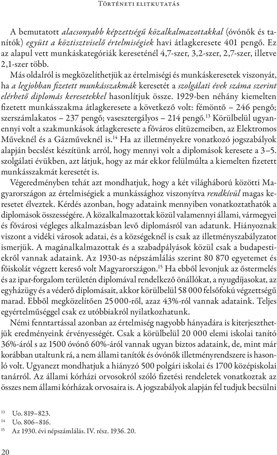 Más oldalról is megközelíthetjük az értelmiségi és munkáskeresetek viszonyát, ha a legjobban fizetett munkásszakmák keresetét a szolgálati évek száma szerint elérhető diplomás keresetekkel