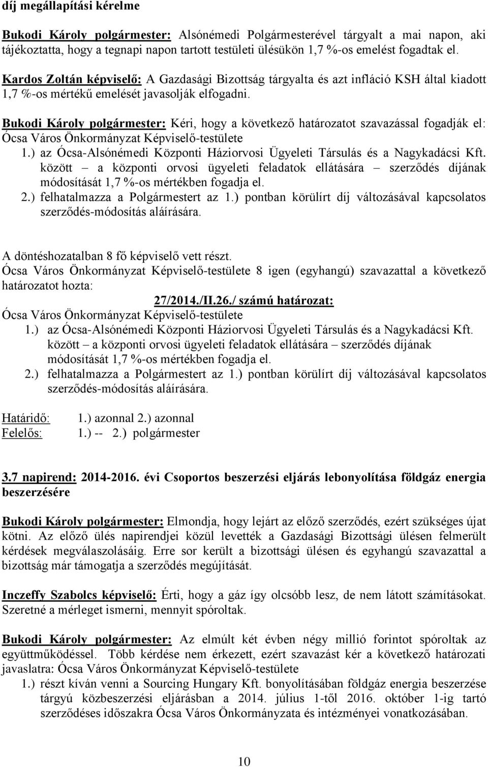 Bukodi Károly polgármester: Kéri, hogy a következő határozatot szavazással fogadják el: Ócsa Város Önkormányzat Képviselő-testülete 1.