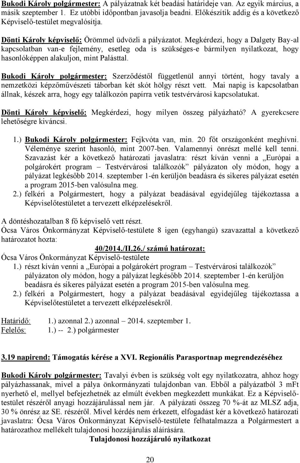 Megkérdezi, hogy a Dalgety Bay-al kapcsolatban van-e fejlemény, esetleg oda is szükséges-e bármilyen nyilatkozat, hogy hasonlóképpen alakuljon, mint Palásttal.