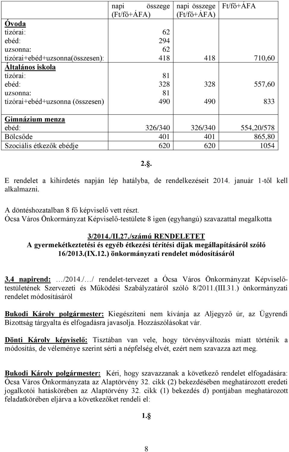 . E rendelet a kihirdetés napján lép hatályba, de rendelkezéseit 2014. január 1-től kell alkalmazni. Ócsa Város Önkormányzat Képviselő-testülete 8 igen (egyhangú) szavazattal megalkotta 3/2014./II.27.