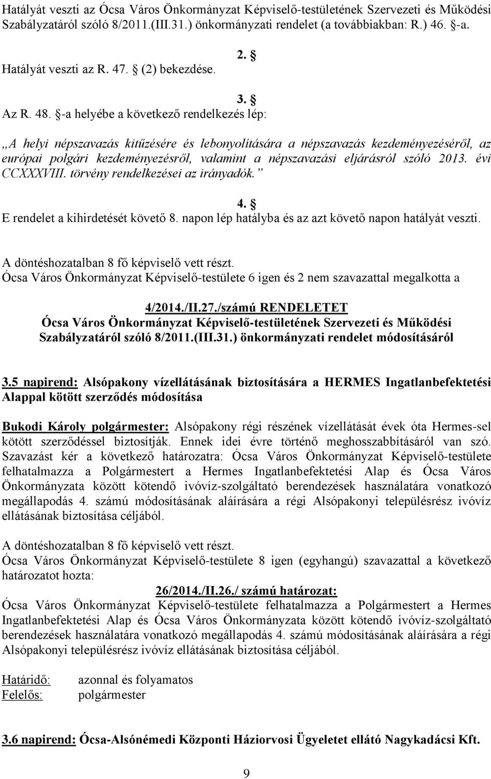 -a helyébe a következő rendelkezés lép: A helyi népszavazás kitűzésére és lebonyolítására a népszavazás kezdeményezéséről, az európai polgári kezdeményezésről, valamint a népszavazási eljárásról