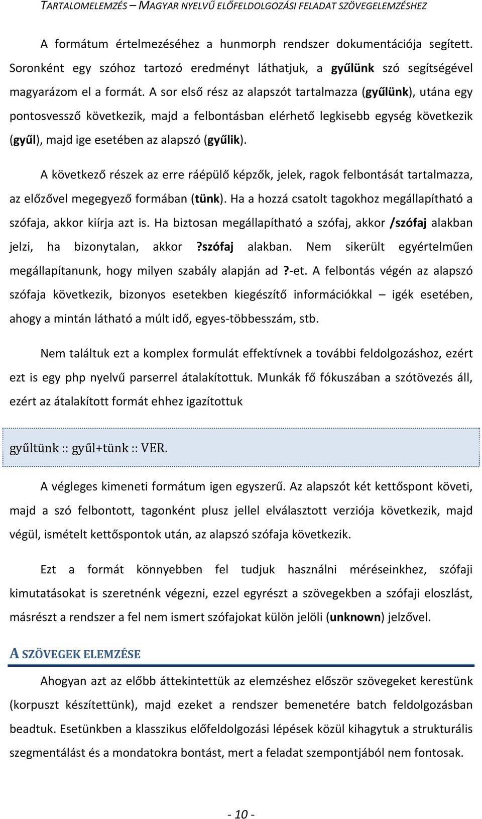 A következő részek az erre ráépülő képzők, jelek, ragok felbontását tartalmazza, az előzővel megegyező formában (tünk). Ha a hozzá csatolt tagokhoz megállapítható a szófaja, akkor kiírja azt is.