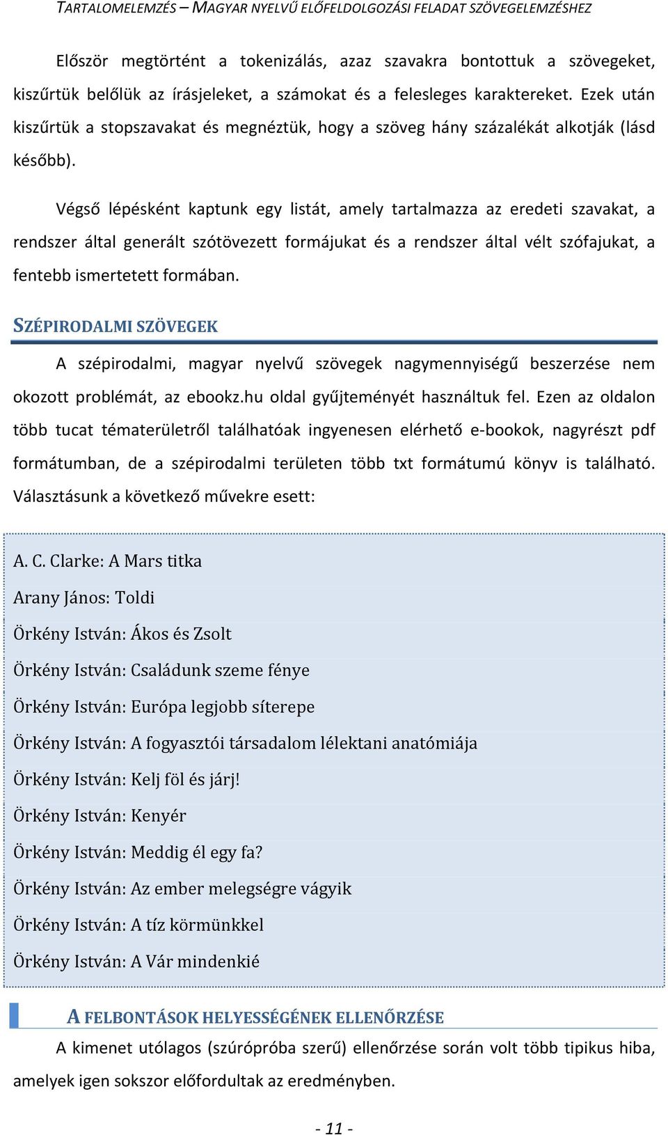 Végső lépésként kaptunk egy listát, amely tartalmazza az eredeti szavakat, a rendszer által generált szótövezett formájukat és a rendszer által vélt szófajukat, a fentebb ismertetett formában.