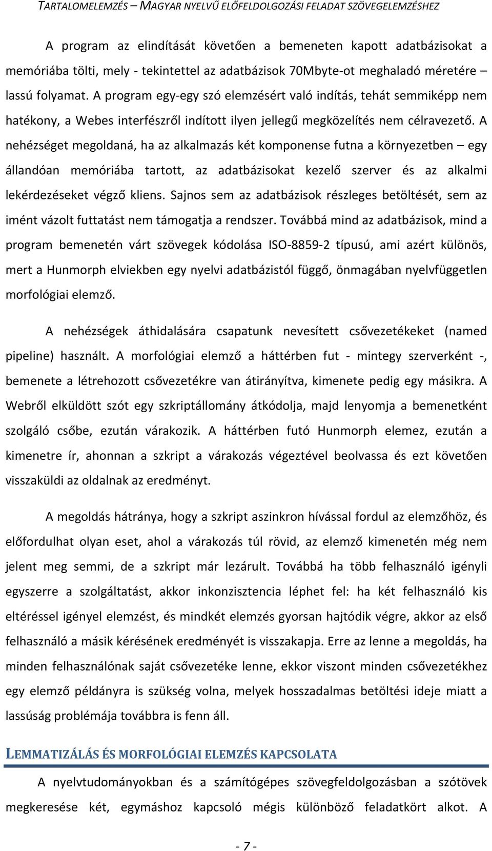 A nehézséget megoldaná, ha az alkalmazás két komponense futna a környezetben egy állandóan memóriába tartott, az adatbázisokat kezelő szerver és az alkalmi lekérdezéseket végző kliens.