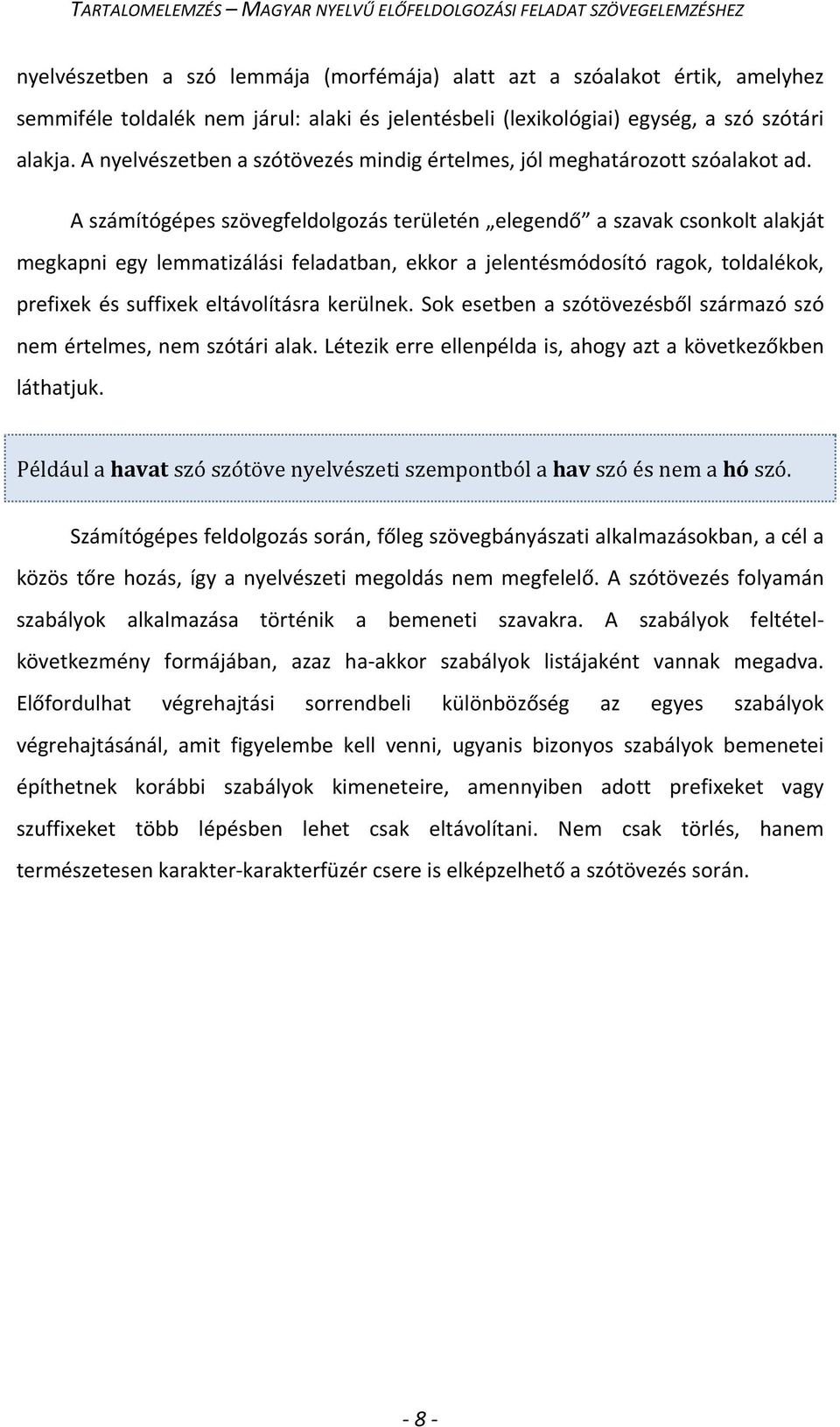 A számítógépes szövegfeldolgozás területén elegendő a szavak csonkolt alakját megkapni egy lemmatizálási feladatban, ekkor a jelentésmódosító ragok, toldalékok, prefixek és suffixek eltávolításra