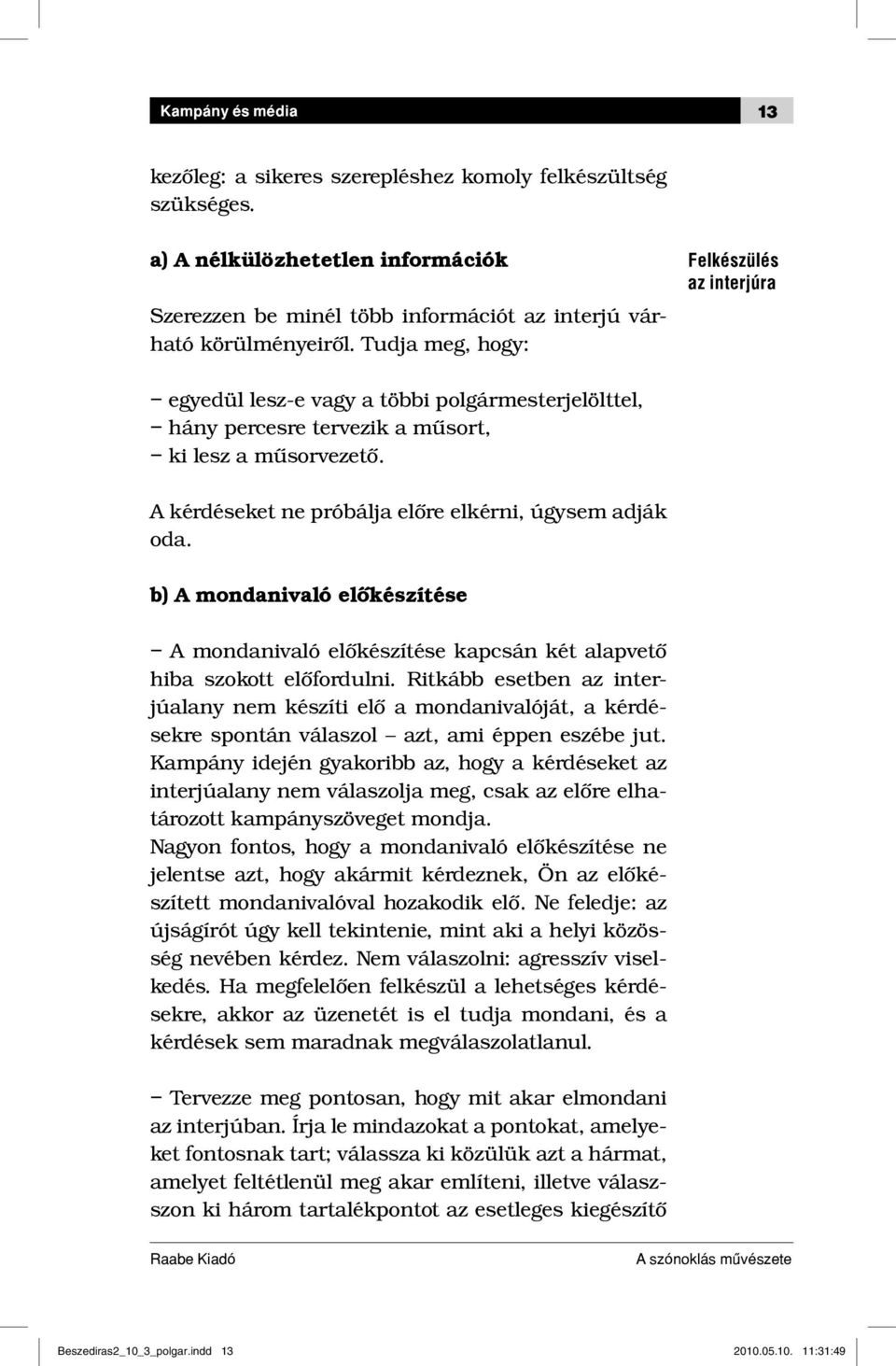 A kérdéseket ne próbálja előre elkérni, úgysem adják oda. b) A mondanivaló előkészítése A mondanivaló előkészítése kapcsán két alapvető hiba szokott előfordulni.