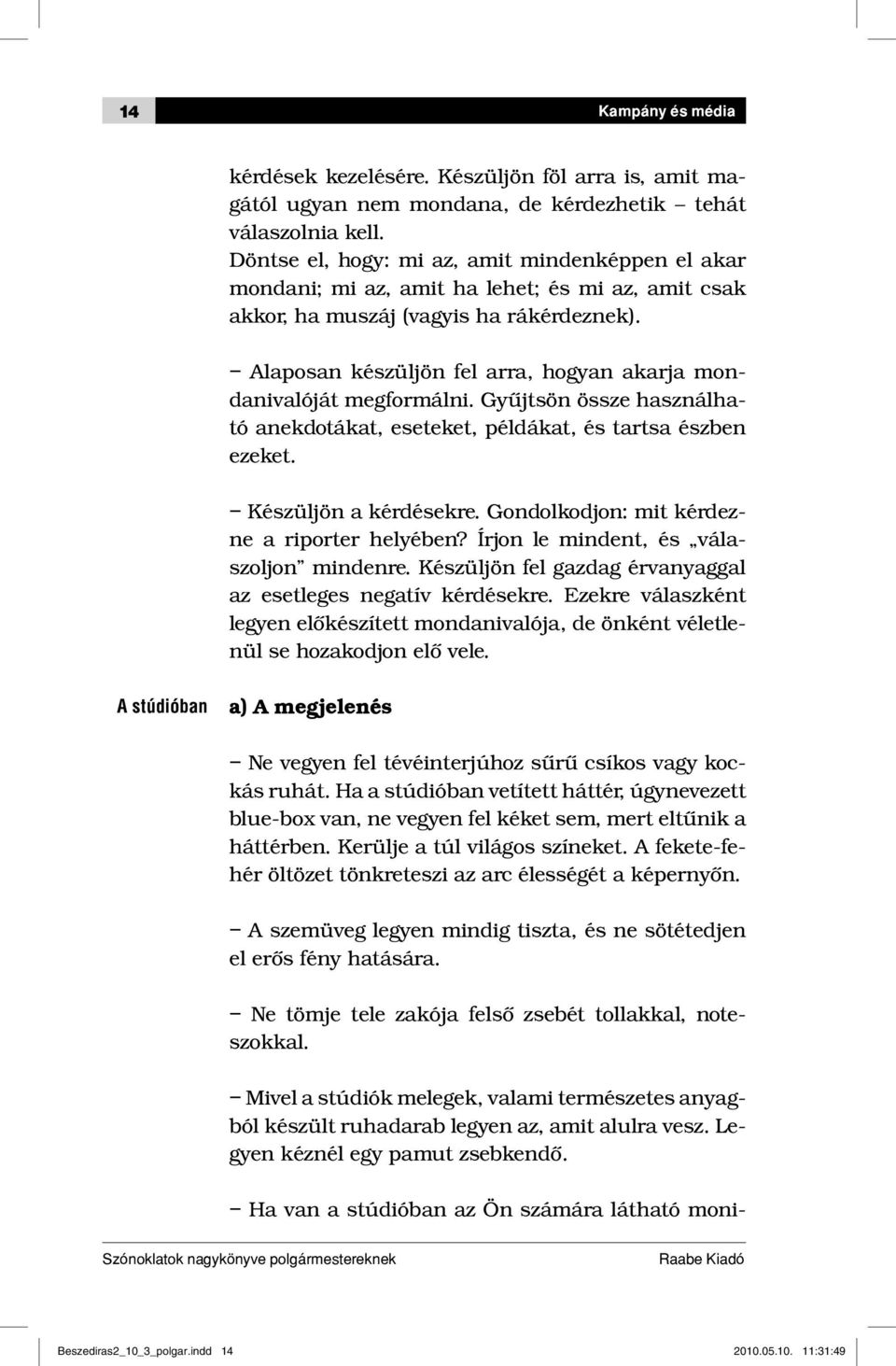 Alaposan készüljön fel arra, hogyan akarja mondanivalóját megformálni. Gyűjtsön össze használható anekdotákat, eseteket, példákat, és tartsa észben ezeket. Készüljön a kérdésekre.