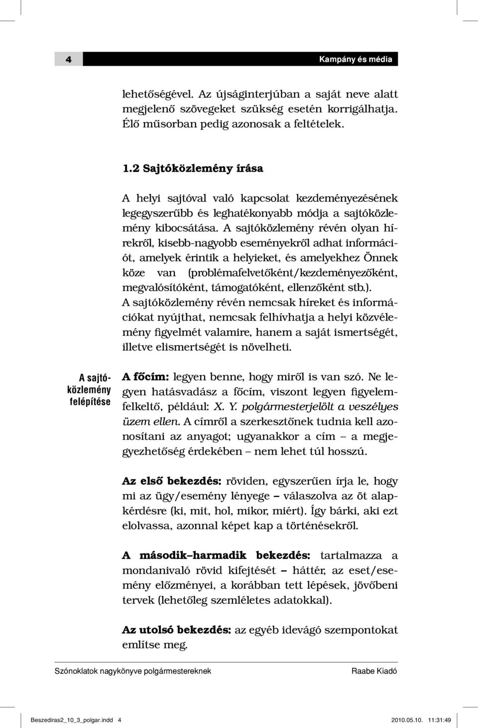 A sajtóközlemény révén olyan hírekről, kisebb-nagyobb eseményekről adhat információt, amelyek érintik a helyieket, és amelyekhez Önnek köze van (problémafelvetőként/kezdeményezőként, megvalósító