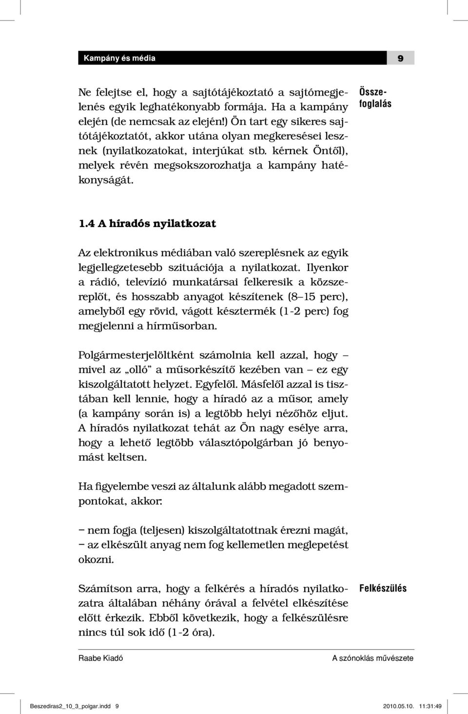 Összefoglalás 1.4 A híradós nyilatkozat Az elektronikus médiában való szereplésnek az egyik legjellegzetesebb szituációja a nyilatkozat.