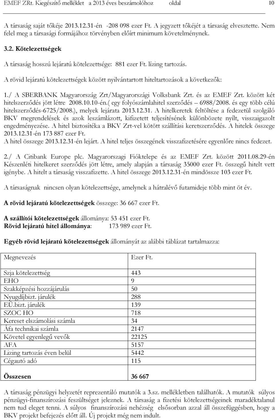 A rövid lejáratú kötelezettségek között nyilvántartott hiteltartozások a következők: 1./ A SBERBANK Magyarország Zrt/Magyarországi Volksbank Zrt. és az EMEF Zrt.