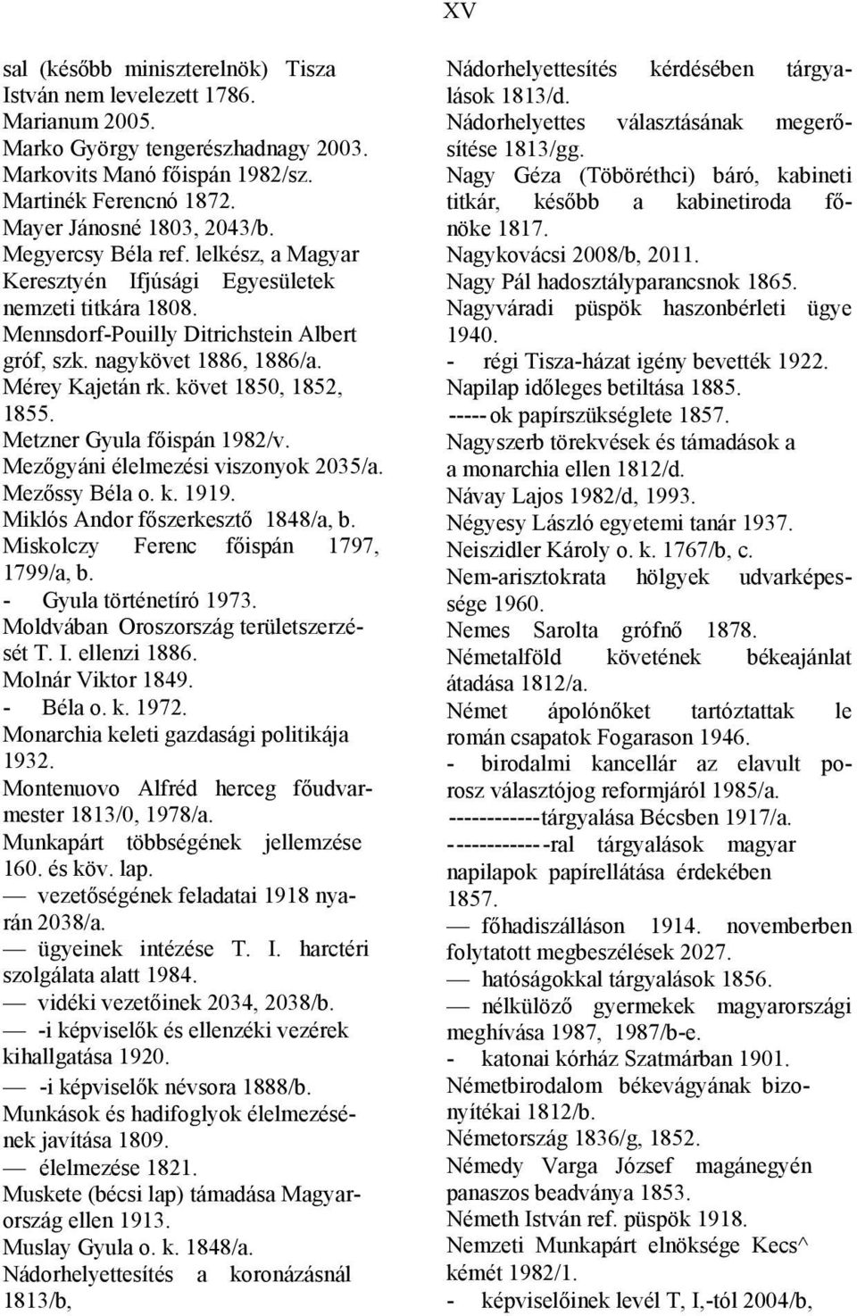 követ 1850, 1852, 1855. Metzner Gyula főispán 1982/v. Mezőgyáni élelmezési viszonyok 2035/a. Mezőssy Béla o. k. 1919. Miklós Andor főszerkesztő 1848/a, b. Miskolczy Ferenc főispán 1797, 1799/a, b.