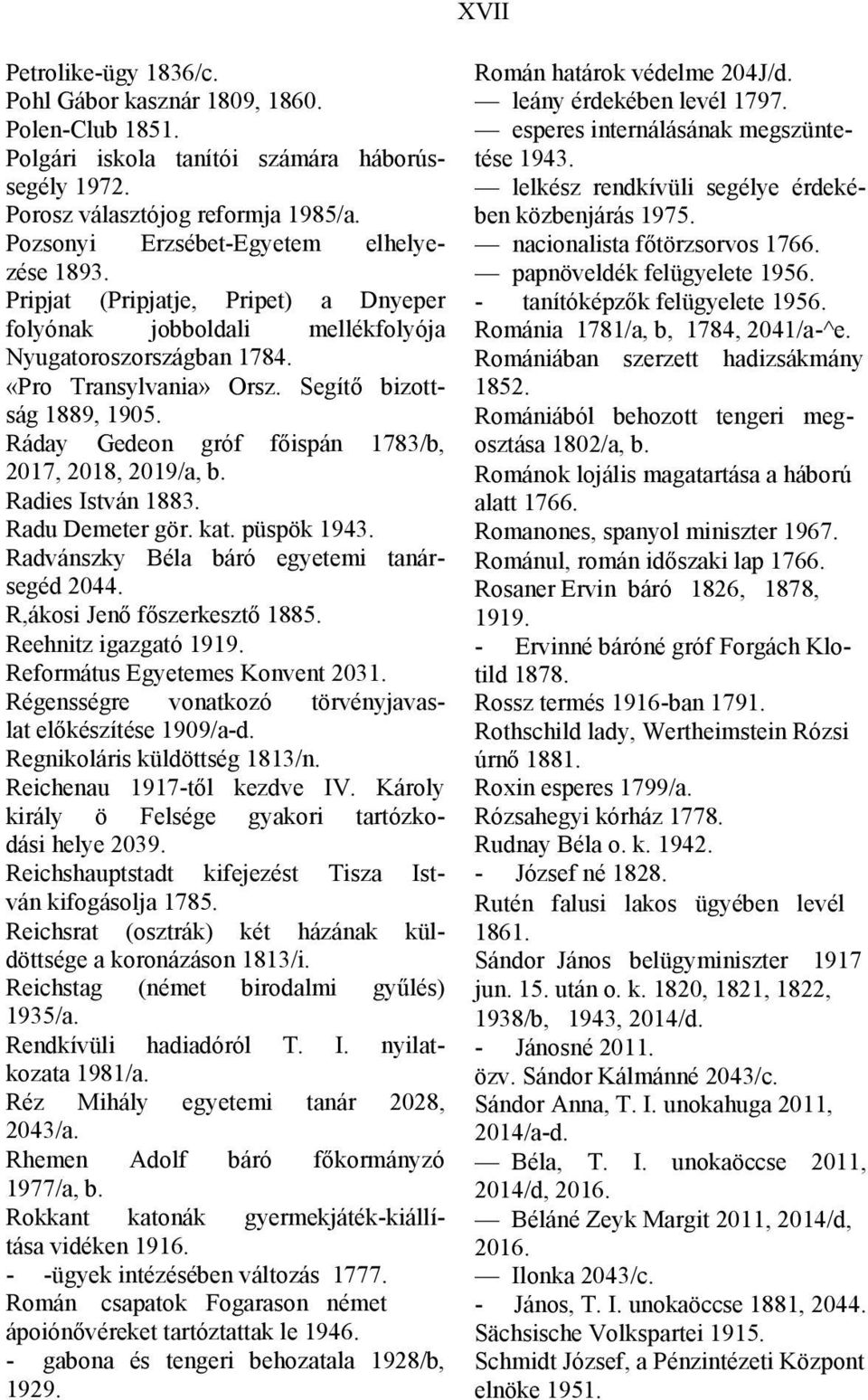 Ráday Gedeon gróf főispán 1783/b, 2017, 2018, 2019/a, b. Radies István 1883. Radu Demeter gör. kat. püspök 1943. Radvánszky Béla báró egyetemi tanársegéd 2044. R,ákosi Jenő főszerkesztő 1885.