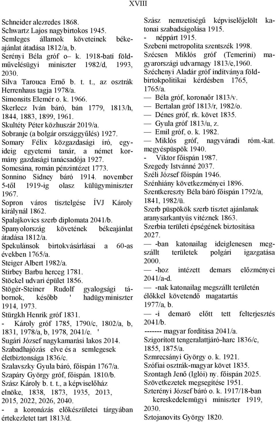 Skerlecz Iván báró, bán 1779, 1813/h, 1844, 1883, 1899, 1961. Skultéty Péter közhuszár 2019/a. Sobranje (a bolgár országgyűlés) 1927.