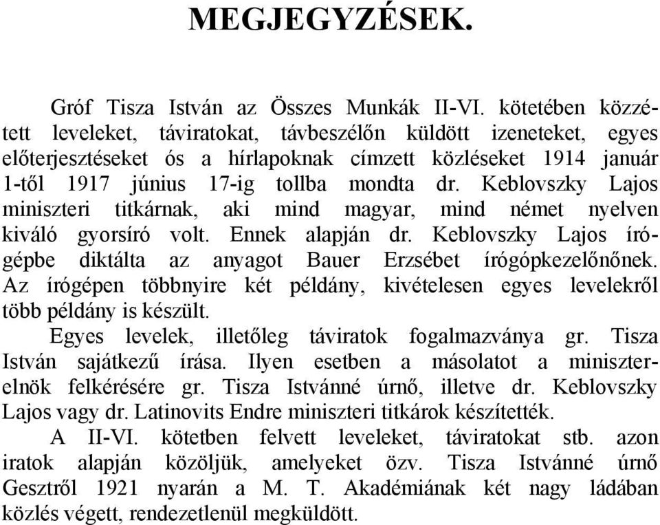 Keblovszky Lajos miniszteri titkárnak, aki mind magyar, mind német nyelven kiváló gyorsíró volt. Ennek alapján dr. Keblovszky Lajos írógépbe diktálta az anyagot Bauer Erzsébet írógópkezelőnőnek.