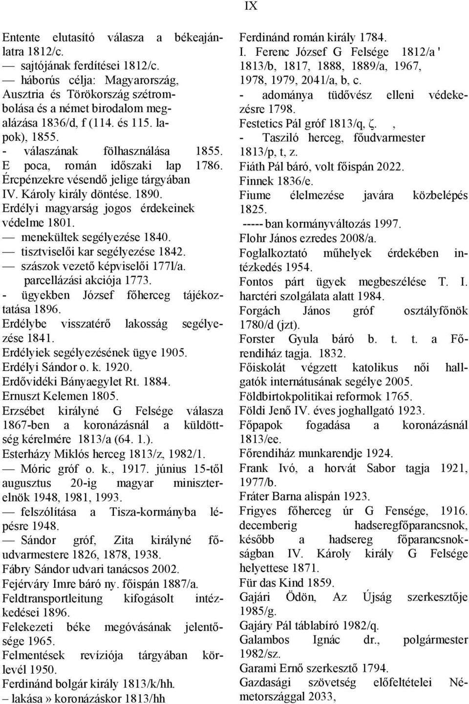 Erdélyi magyarság jogos érdekeinek védelme 1801. menekültek segélyezése 1840. tisztviselői kar segélyezése 1842. szászok vezető képviselői 177l/a. parcellázási akciója 1773.