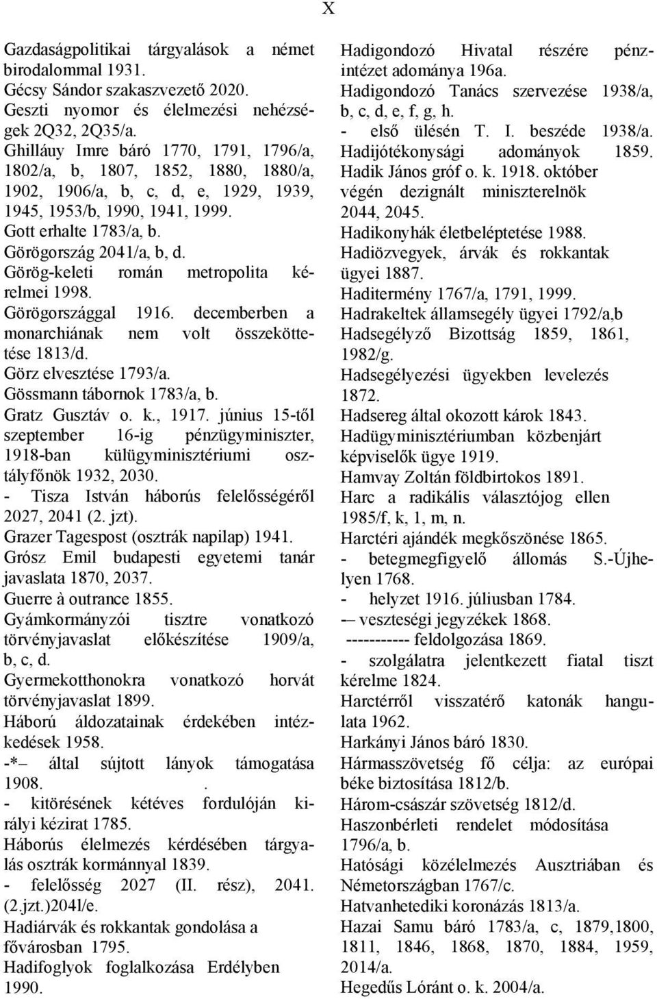 Görög-keleti román metropolita kérelmei 1998. Görögországgal 1916. decemberben a monarchiának nem volt összeköttetése 1813/d. Görz elvesztése 1793/a. Gössmann tábornok 1783/a, b. Gratz Gusztáv o. k., 1917.