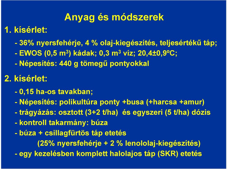 kísérlet: - 0,15 ha-os tavakban; - Népesítés: polikultúra ponty +busa (+harcsa +amur) - trágyázás: osztott (3+2 t/ha) és