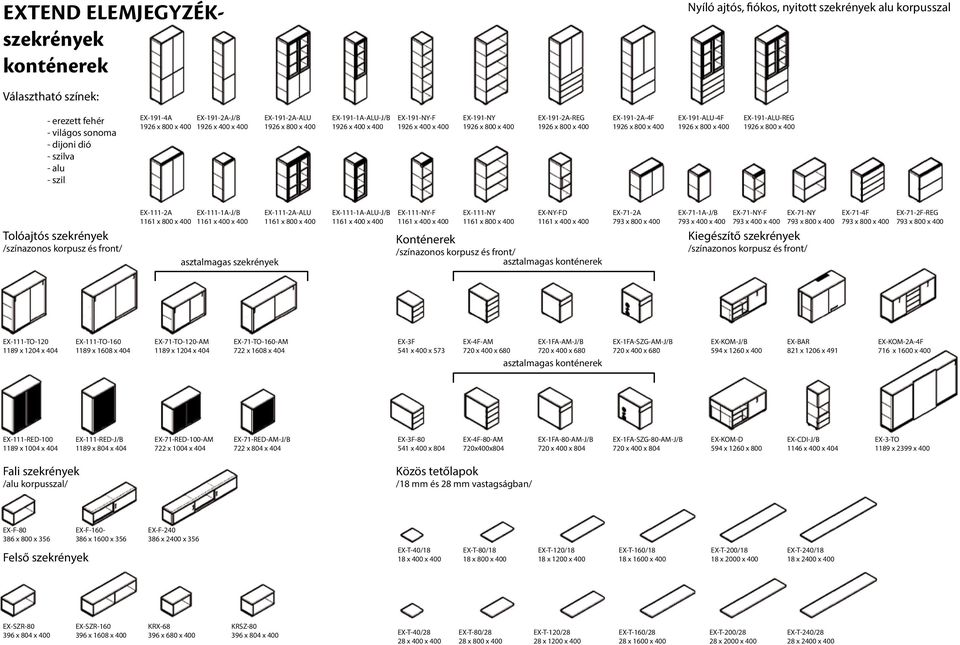 x 400 Tolóajtós szekrények /színazonos korpusz és front/ EX-111-2A 1161 x 0 x 400 EX-111-1A-J/B 1161 x 400 x 400 asztalmagas szekrények EX-111-2A-ALU 1161 x 0 x 400 EX-111-1A-ALU-J/B 1161 x 400 x 400