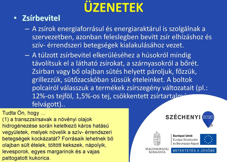 Zsírban vagy bő olajban sütés helyett pároljuk, főzzük, grillezzük, sütőzacskóban süssük ételeinket. A boltok polcairól válasszuk a termékek zsírszegény változatait (pl.