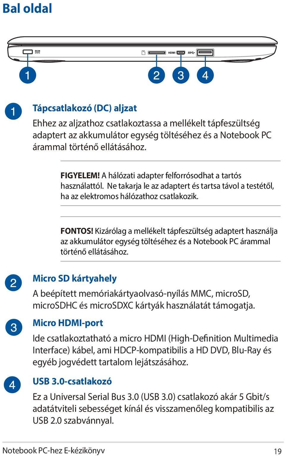 Kizárólag a mellékelt tápfeszültség adaptert használja az akkumulátor egység töltéséhez és a Notebook PC árammal történő ellátásához.