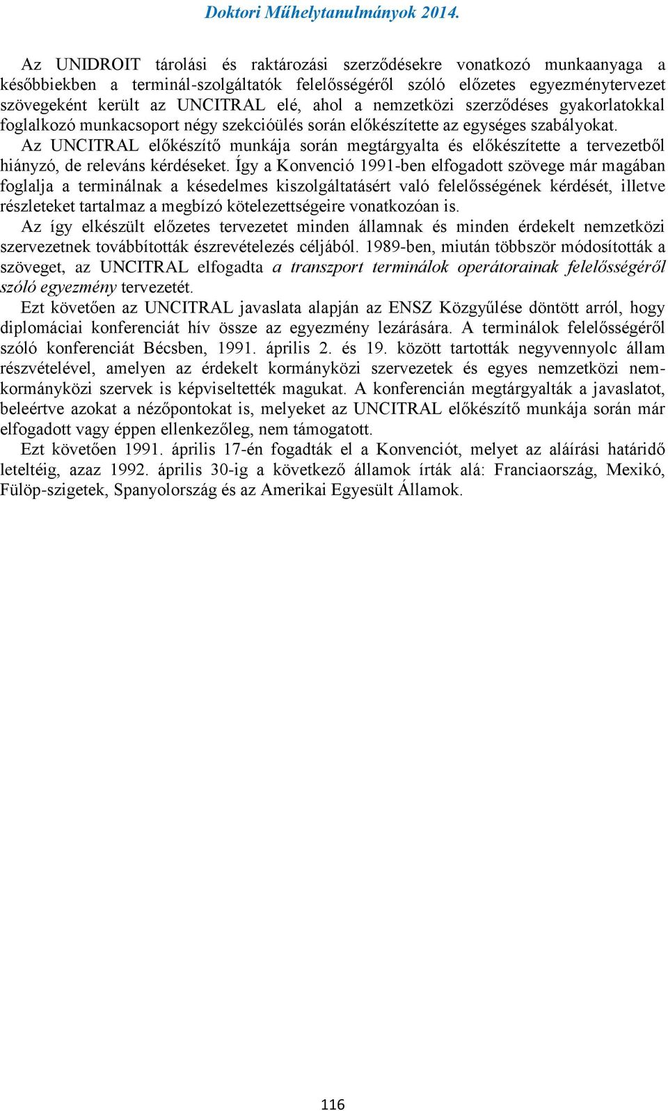 Az UNCITRAL előkészítő munkája során megtárgyalta és előkészítette a tervezetből hiányzó, de releváns kérdéseket.