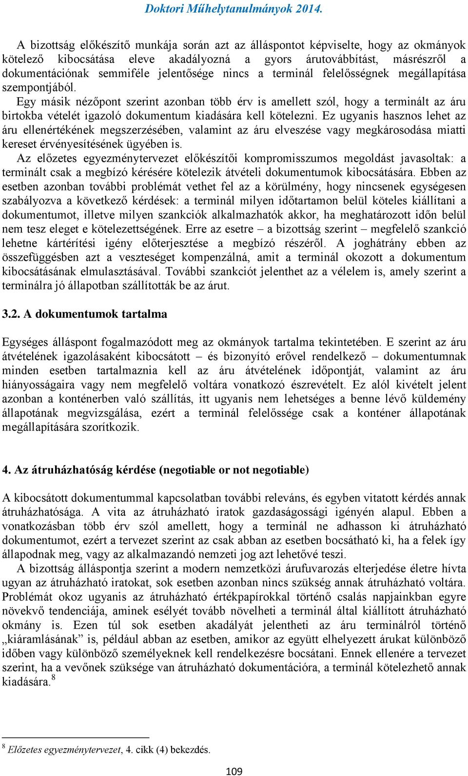 Egy másik nézőpont szerint azonban több érv is amellett szól, hogy a terminált az áru birtokba vételét igazoló dokumentum kiadására kell kötelezni.