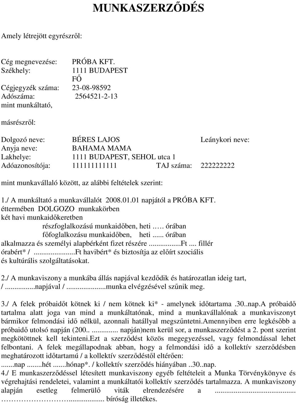 / A munkáltató a munkavállalót 2008.01.01 napjától a éttermében DOLGOZO munkakörben két havi munkaidıkeretben részfoglalkozású munkaidıben, heti.. órában fıfoglalkozásu munkaidıben, heti.