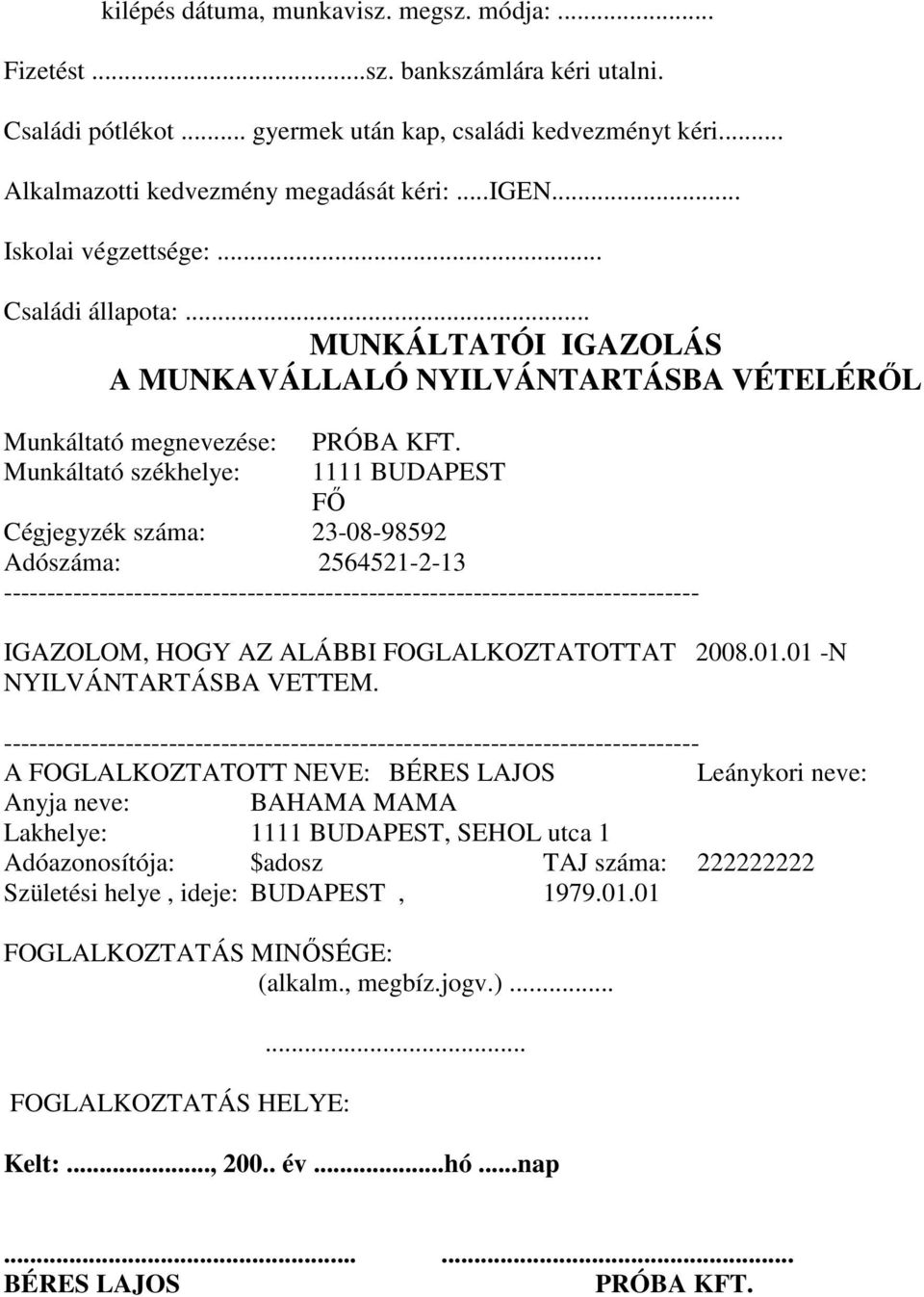 .. MUNKÁLTATÓI IGAZOLÁS A MUNKAVÁLLALÓ NYILVÁNTARTÁSBA VÉTELÉRİL Munkáltató megnevezése: Munkáltató székhelye: 1111 BUDAPEST Fİ Cégjegyzék száma: 23-08-98592 Adószáma: 2564521-2-13