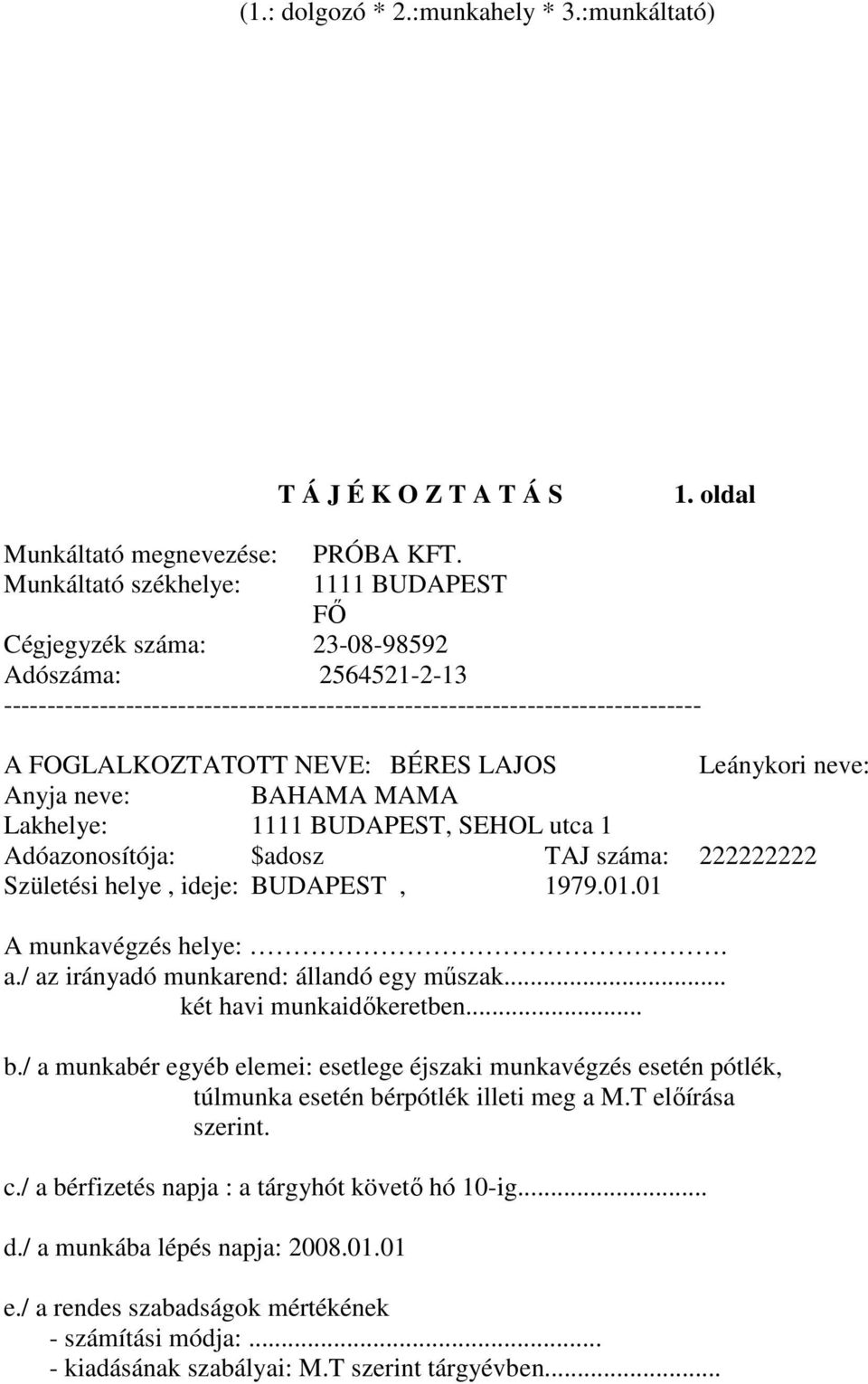 -------------------------------------------------------------------------------- A FOGLALKOZTATOTT NEVE: Leánykori neve: Anyja neve: BAHAMA MAMA Lakhelye: 1111 BUDAPEST, SEHOL utca 1 Adóazonosítója: