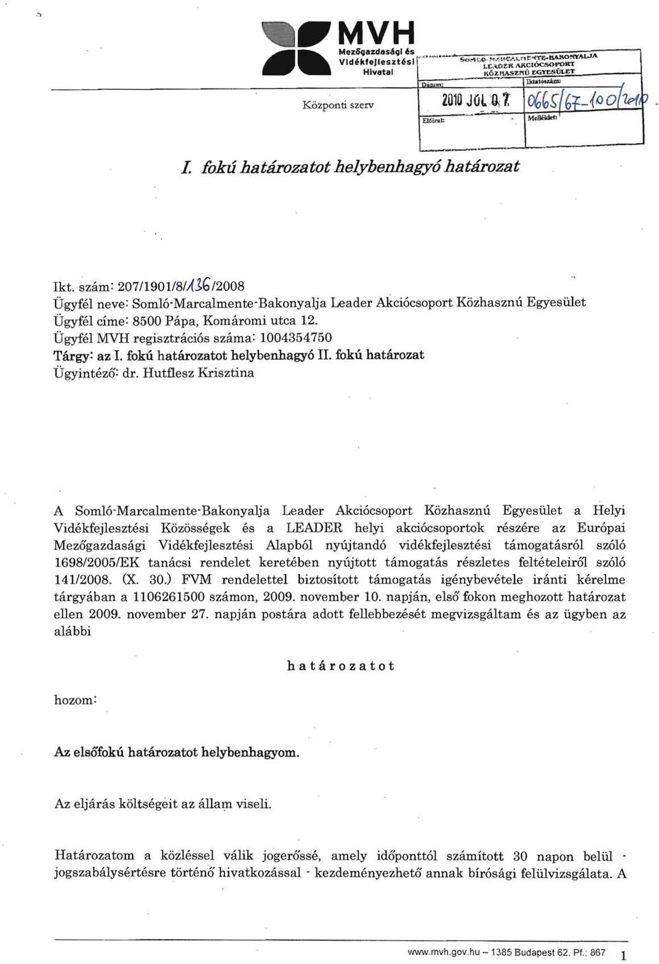 szám: 207/1901/81AJb/2008 Ügyfél neve: Somló-Marcalmente-Bakonyalja Leader Akciócsoport Közhasznú Egyesület Ügyfél címe: 8500 Pápa, Komáromi utca 12.