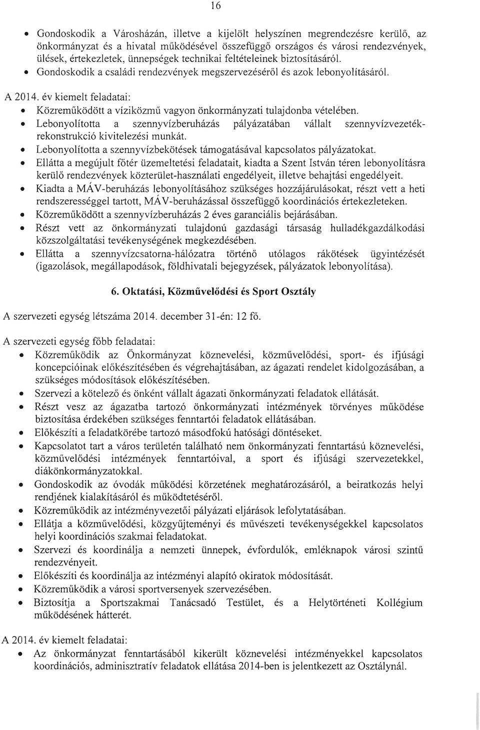 év kiemeit feladatai: Közreműködött a víziközmű vagyon önkormányzati tulajdonba vételében. Lebonyolította a szennyvízberuházás pályázatában vállalt szennyvízvezetékrekonstrukció kivitelezési munkát.