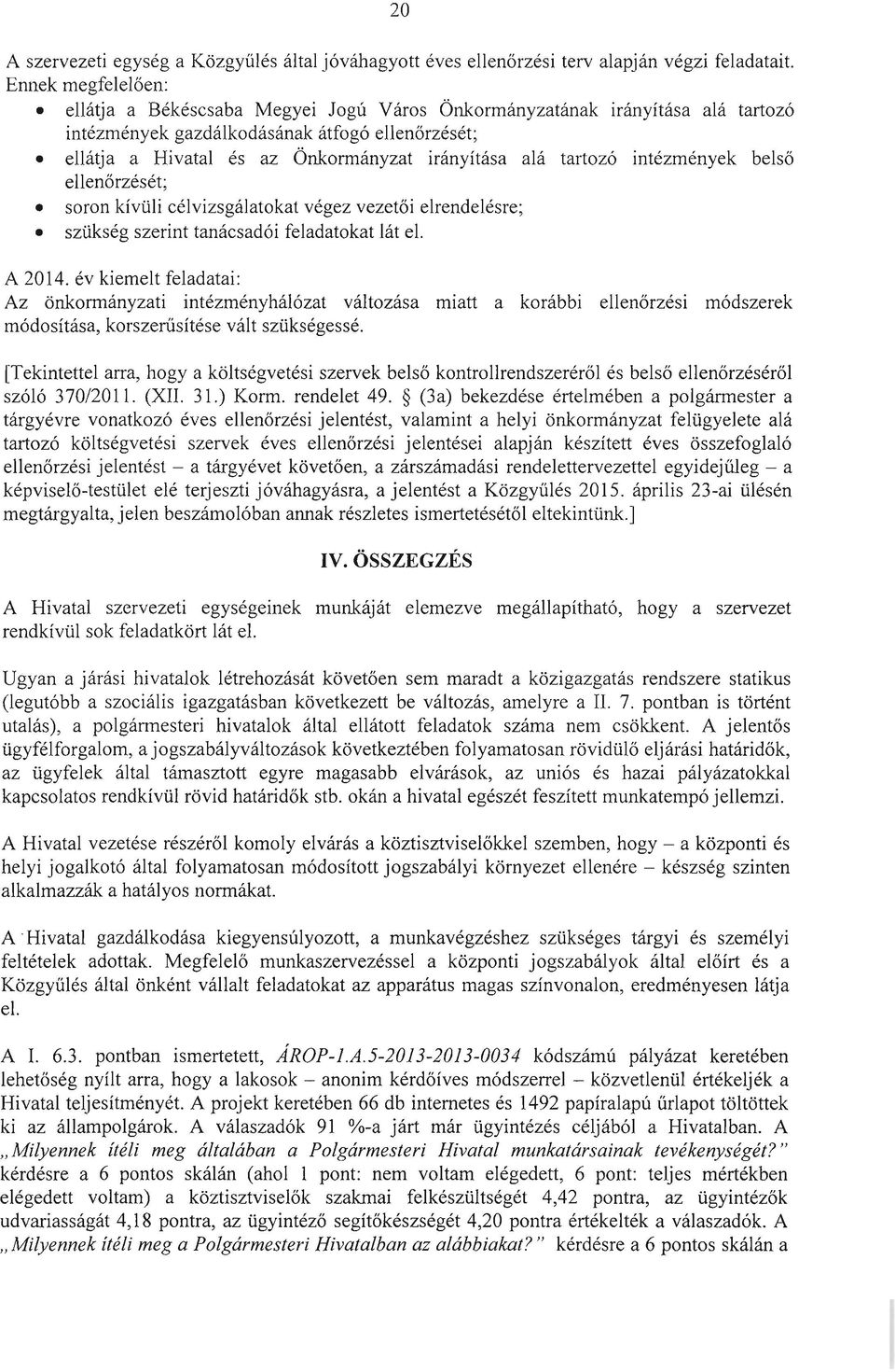 tartozó intézmények belső ellenőrzését; soron kívüli célvizsgálatokat végez vezetői elrendelésre; szükség szerint tanácsadói feladatokat lát el. A 2014.