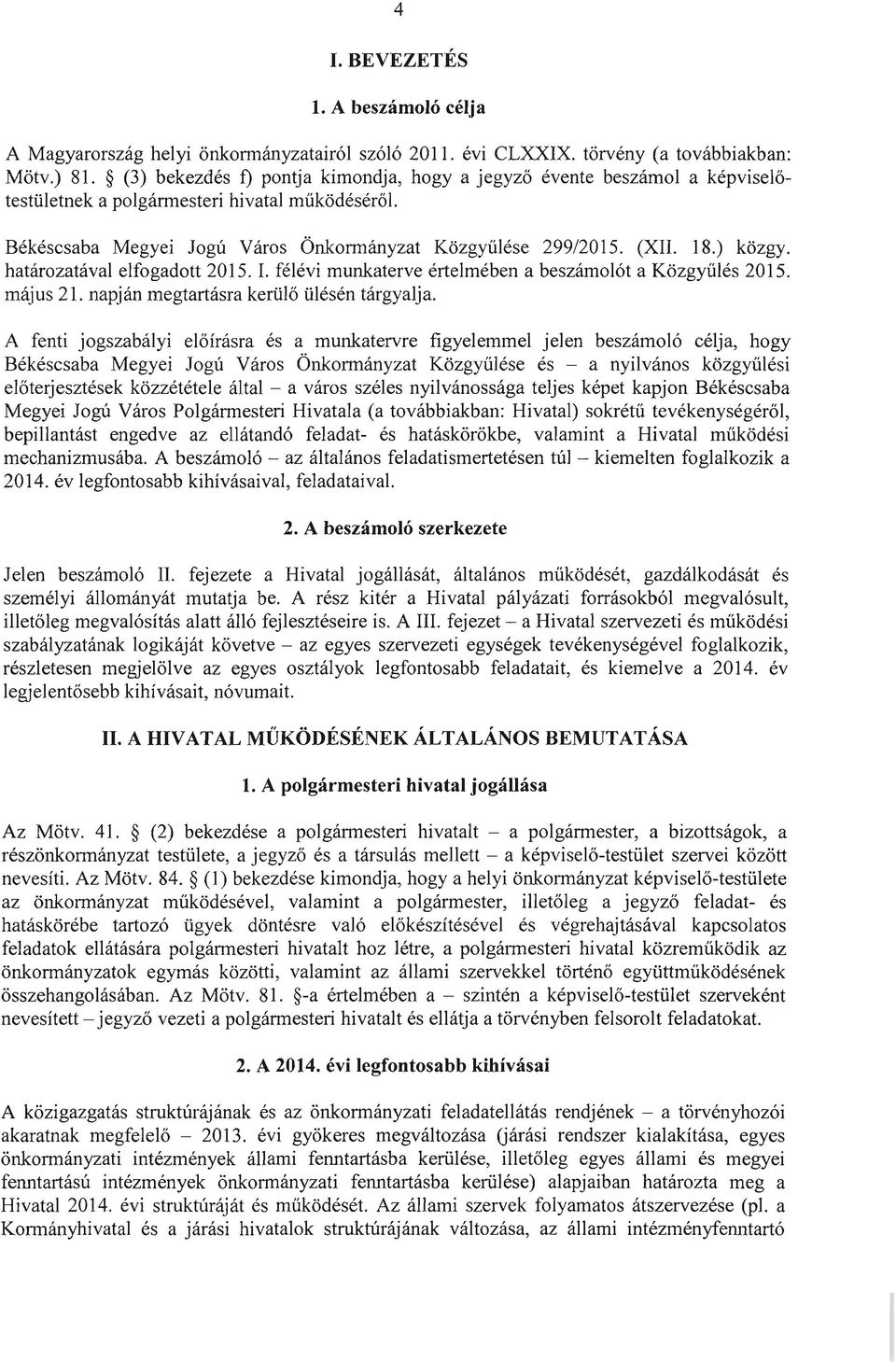 ) közgy. határozatával elfogadott 2015. I. félévi munkaterve értelmében a beszámolót a Közgyűlés 2015. május 21. napján megtartásra kerülő ülésén tárgyalja.